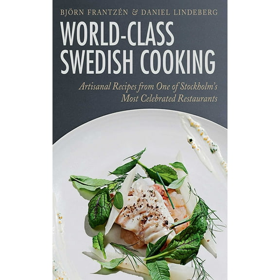 World-Class Swedish Cooking : Artisanal Recipes from One of Stockholm's Most Celebrated Restaurants (Hardcover)