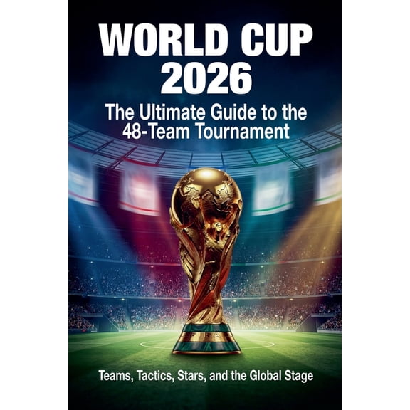 World Cup 2026: The Ultimate Guide to the 48-Team Tournament, (Paperback)