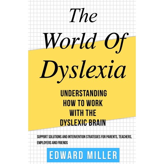 The World of Dyslexia : Understanding How to Work with the Dyslexic Brain. Find the best Support Solutions and Intervention Strategies for Parents, Teachers, Employers, and Friends. ( ADHD ) (Paperback)