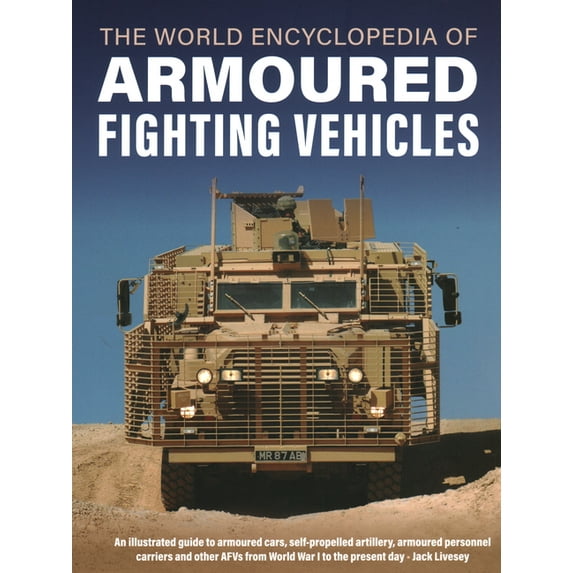 World Encyclopedia of Armoured Fighting Vehicles: An Illustrated Guide to Armoured Cars, Self-Propelled Artillery, Armou, (Hardcover)