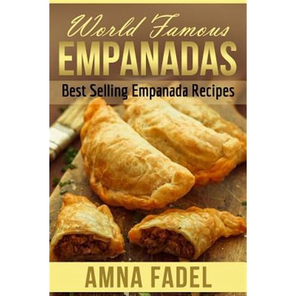 World Famous Empanadas: Best Selling Empanada Recipes (Paperback) by Amna Fadel