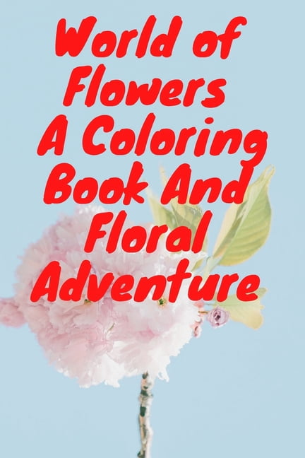 World of Flowers A Coloring Book And Floral Adventure: Action Publishing Quick Coloring Book: Garden Paths & Forest Trails - Easy to Color Illustrations of Forest Plants 6x9 80 page (Paperback)