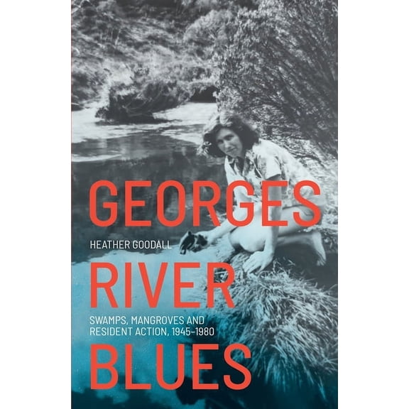 World Forest History Georges River Blues: Swamps, Mangroves and Resident Action, 1945-1980, (Paperback)