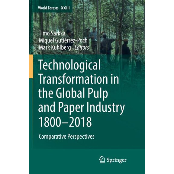 World Forests Technological Transformation in the Global Pulp and Paper Industry 1800-2018: Comparative Perspectives, Book 23, (Paperback)