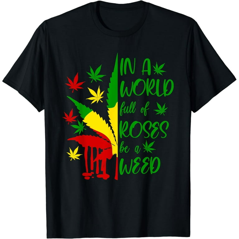 In A World Full Of Roses And Sunflower Be A Weed Funny Gift T-Shirt