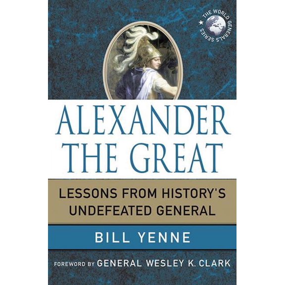 World Generals Series: Alexander the Great : Lessons from History's Undefeated General (Hardcover)