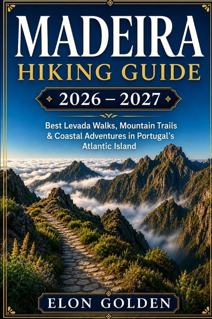 World Hiking & Adventure Travel Guide Madeira Hiking Guide 2026-2027: Levada Walks, Pico Ruivo Trails, Scenic Mountain Paths, Waterfalls & Coastal Hiking Rout, Book 4, (Paperback)