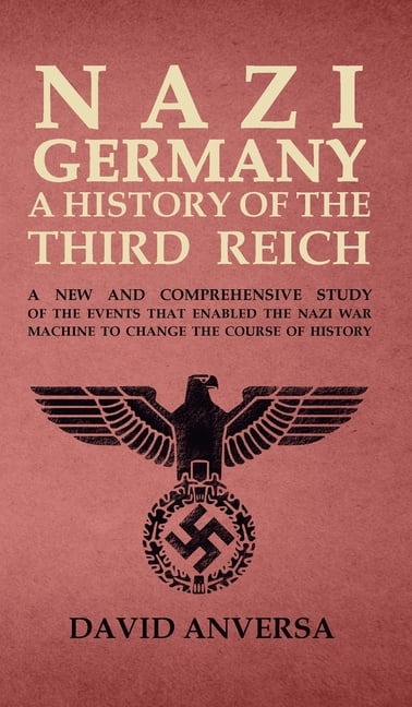 World History: Nazi Germany a History of the Third Reich: A new and comprehensive study of the events that enabled Adolf Hitler and Nazi Germany to change the course of History (Hardcover)