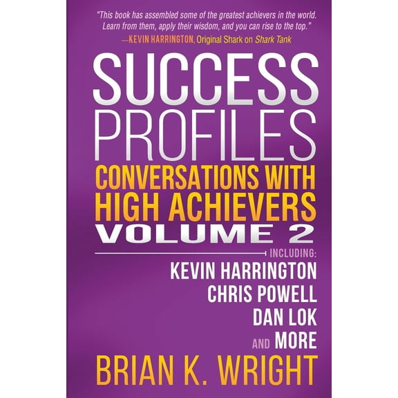 Success Profiles: Conversations with High Achievers Volume 2 Including Kevin Harrington, Chris Powell, Dan Lok and More Paperback 1951503031 9781951503031 Brian K Wright