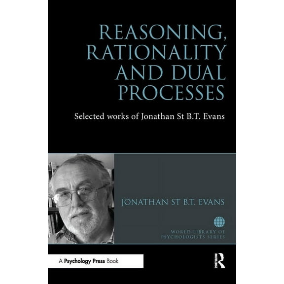 World Library of Psychologists Reasoning, Rationality and Dual Processes: Selected Works of Jonathan St B T Evans, (Paperback)