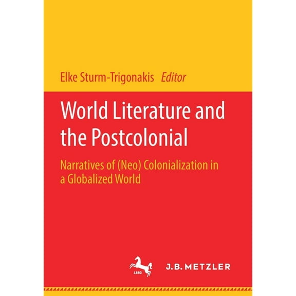 World Literature and the Postcolonial: Narratives of (Neo) Colonialization in a Globalized World, (Paperback)