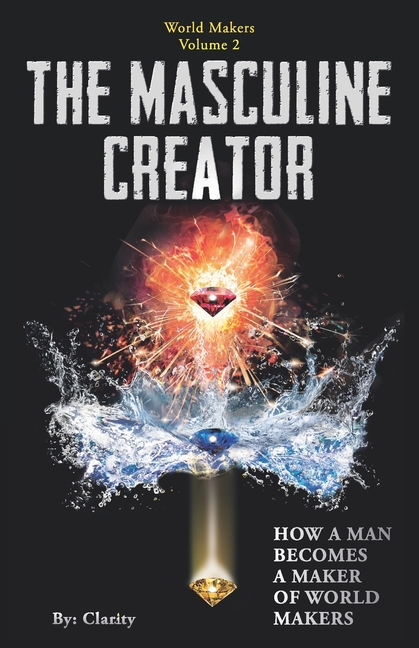 World Makers: The Masculine Creator : How A Man Becomes A Maker of ...