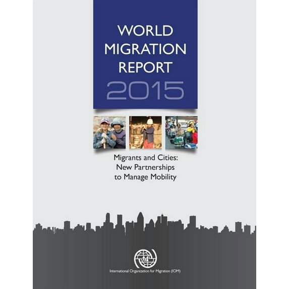 World Migration Report: World Migration Report : 2015: Migrants And Cities: New Partnerships To Manage Mobility (Paperback)
