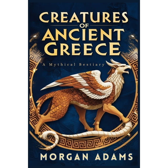 World Mythology Chronicles Creatures of Ancient Greece: A Mythical Bestiary, Book 4, (Paperback)