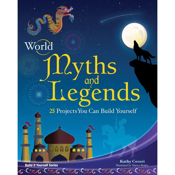 World Myths and Legends: 25 Projects You Can Build Yourself -- Kathy Ceceri