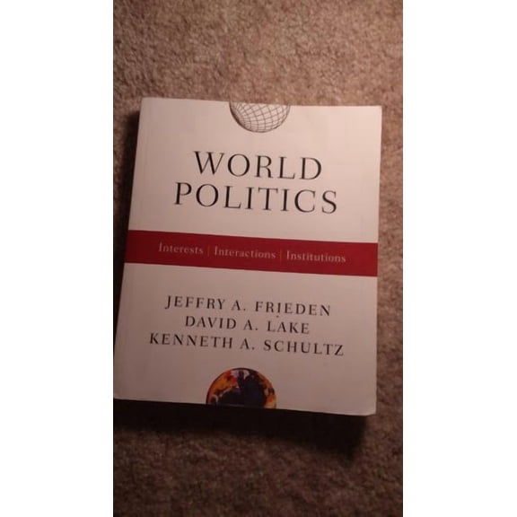 Pre-Owned World Politics: Interests, Interactions, Institutions (Paperback) by Jeffry A Frieden, David A Lake, Kenneth A Schultz