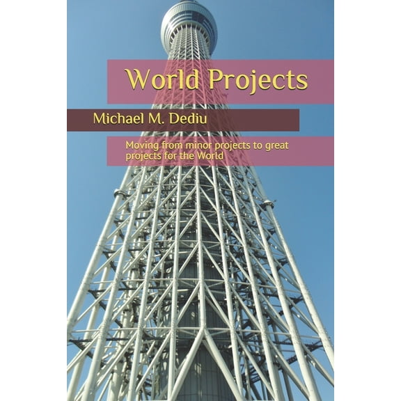 World Projects : Moving from minor projects to great projects for the World (Paperback)