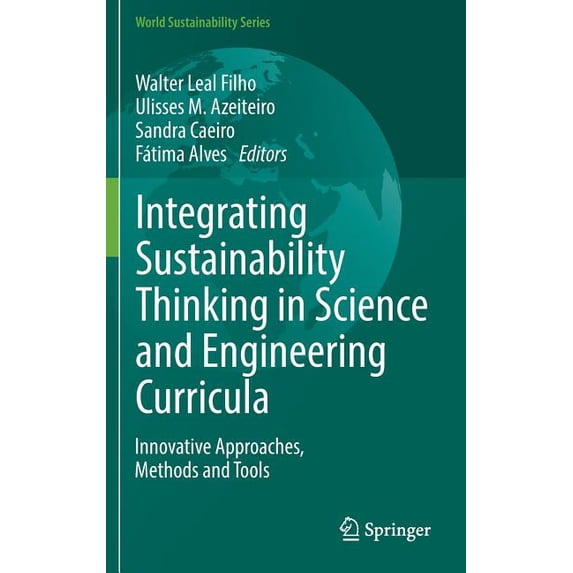 World Sustainability Integrating Sustainability Thinking in Science and Engineering Curricula: Innovative Approaches, Methods and Tools, (Hardcover)