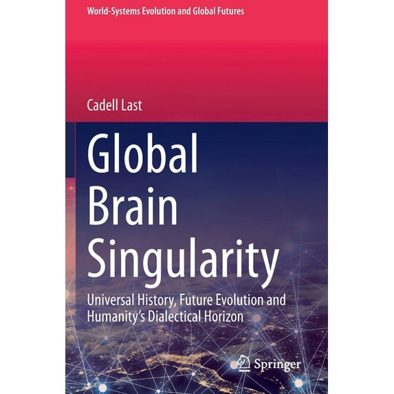 World-Systems Evolution and Global Futur Global Brain Singularity: Universal History, Future Evolution and Humanity's Dialectical Horizon, (Paperback)