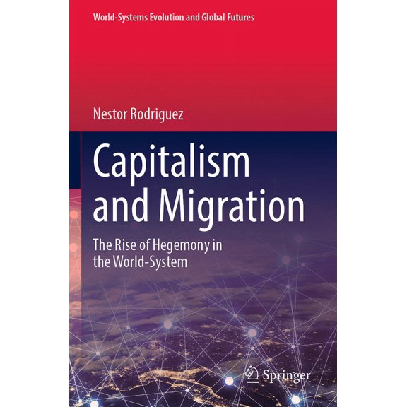 World-Systems Evolution and Global Futur Capitalism and Migration: The Rise of Hegemony in the World-System, (Paperback)