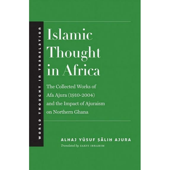 World Thought in Translation Islamic Thought in Africa: The Collected Works of Afa Ajura (1910-2004) and the Impact of Ajuraism on Northern Ghana, (Hardcover)