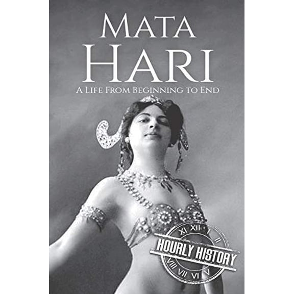 Pre-Owned Mata Hari: A Life From Beginning to End (Paperback) 1795807830 9781795807838