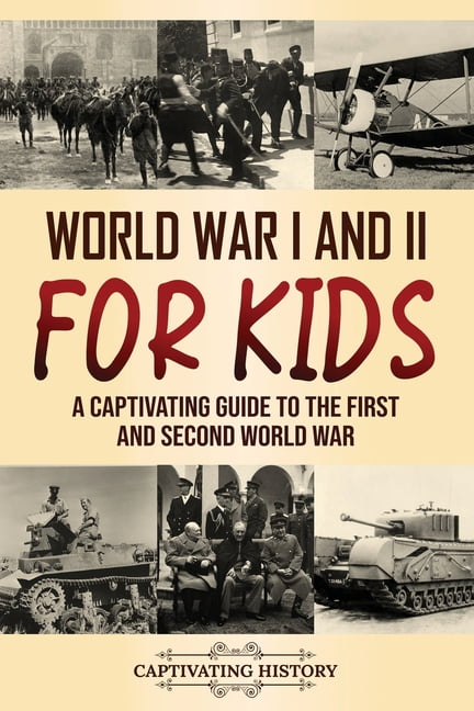 World War I and II for Kids: A Captivating Guide to the First and ...