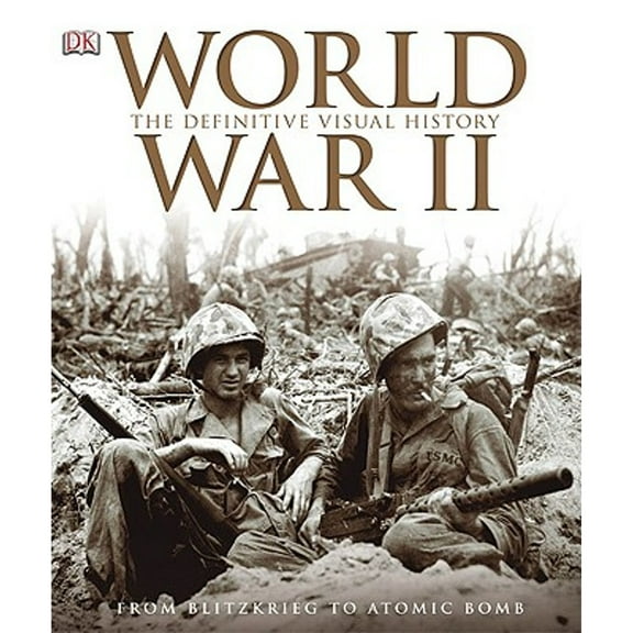 Pre-Owned World War II: The Definitive Visual History: From Blitzkrieg to the Atom Bomb (Hardcover) 0756642787 9780756642785