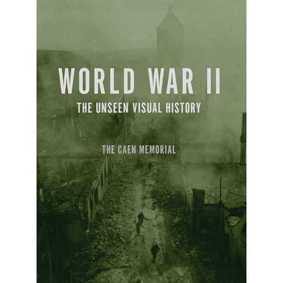 Pre-Owned World War II: The Unseen Visual History: The Caen Memorial (Hardcover) 1595586814 9781595586810