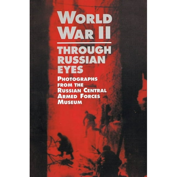 World War II Through Russian Eyes : Photographs from the Russian Central Armed Forces Museum (Paperback)