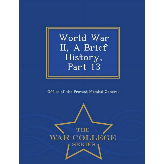World War II, a Brief History, Part 13 - War College Series (Paperback)