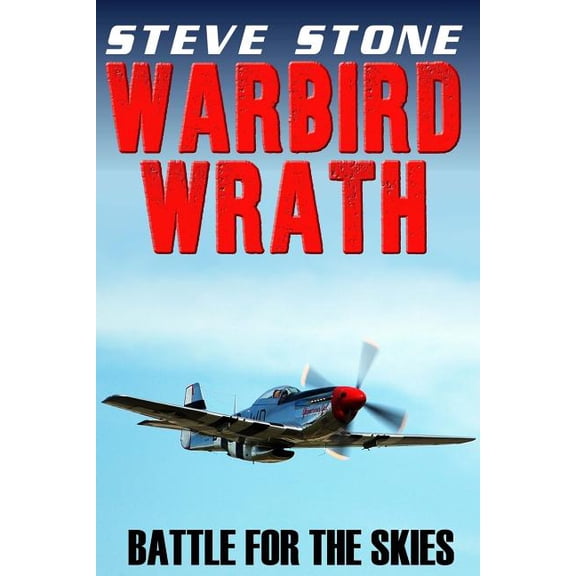 Warbird Wrath: Battle for the Skies World War Two Paperback 1517347300 9781517347307 Steve Stone