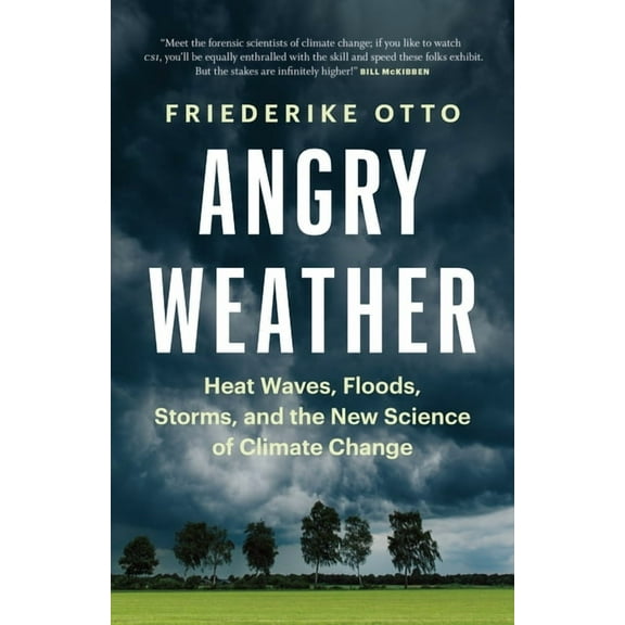 World Weather Attribution Angry Weather: Heat Waves, Floods, Storms, and the New Science of Climate Change, (Hardcover)