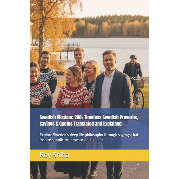 The World Wisdom Archive Swedish Wisdom: 200+ Timeless Swedish Proverbs, Sayings & Quotes Translated and Explained: Explore Sweden's deep life ph, (Paperback)