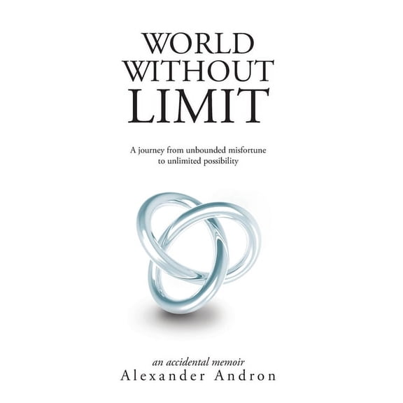 World Without Limit: A Journey from Unbounded Misfortune to Unlimited Possibility (Hardcover) by Alexander Andron