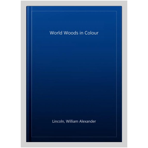 World Woods in Colour William Alexander Lincoln (Hardcover)