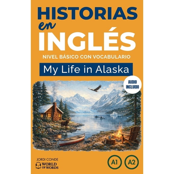 World of Words - English My Life in Alaska: Aprende ingls con una novela (200 pginas) en 24 captulos A1-A2, principiantes. Audio gratuito, eje, (Paperback)