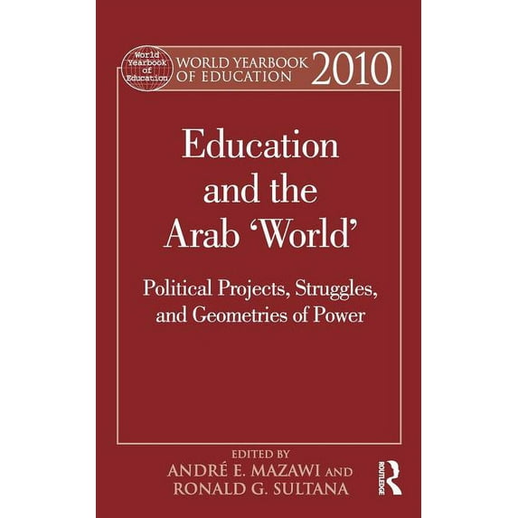 World Yearbook of Education World Yearbook of Education 2010: Education and the Arab 'World': Political Projects, Struggles, and Geometries of Power, (Hardcover)