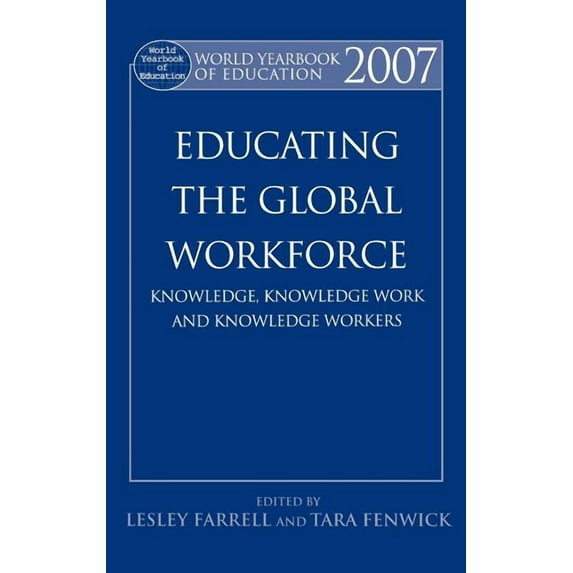 World Yearbook of Education World Yearbook of Education 2007: Educating the Global Workforce: Knowledge, Knowledge Work and Knowledge Workers, (Hardcover)