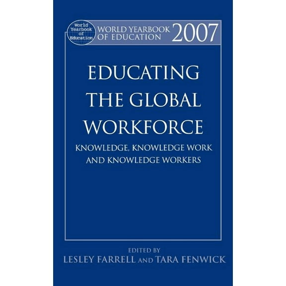 World Yearbook of Education World Yearbook of Education 2007: Educating the Global Workforce: Knowledge, Knowledge Work and Knowledge Workers, (Hardcover)
