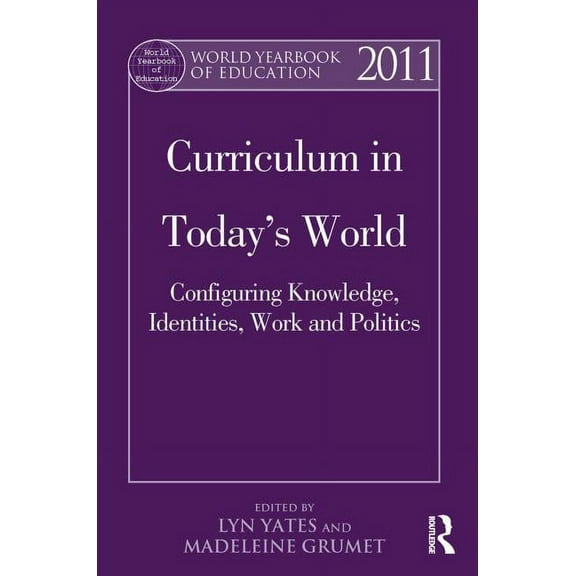 World Yearbook of Education: World Yearbook of Education 2011: Curriculum in Today's World: Configuring Knowledge, Identities, Work and Politics (Paperback)