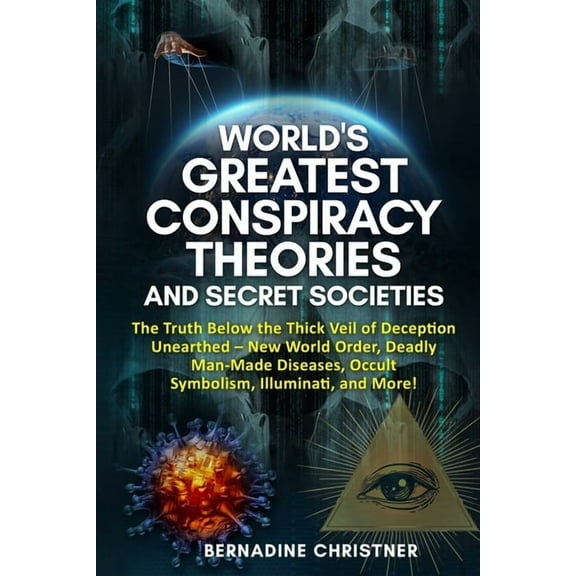 World's Greatest Conspiracy Theories and Secret Societies: The Truth Below the Thick Veil of Deception Unearthed Ne, (Paperback)