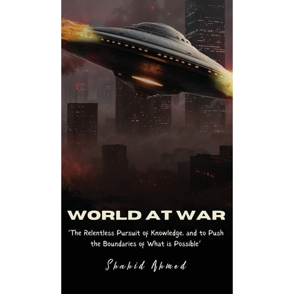 World at War: The Relentless Pursuit of Knowledge, and to Push the Boundaries of What is Possible., (Hardcover)