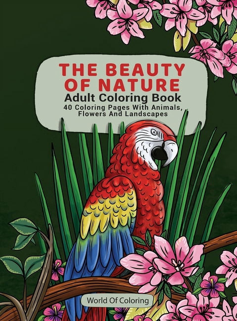 Adult Coloring Book: The Beauty of Nature, 40 Coloring Pages with Animals, Flowers and Landscapes [Book]