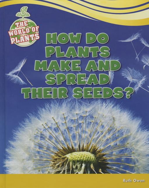 World of Plants How Do Plants Make and Spread Their Seeds? (Hardcover