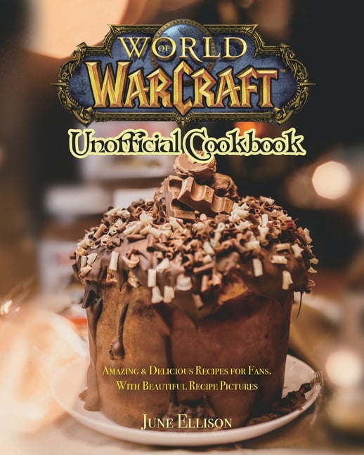 JUNE ELLISON World of Warcraft Unofficial Cookbook: Amazing & Delicious Recipes for Fans. With Beautiful Recipe Pictures, (Paperback)
