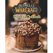 World of Warcraft Unofficial Cookbook Amazing & Delicious Recipes for Fans. With Beautiful Recipe Pictures, Paperback
