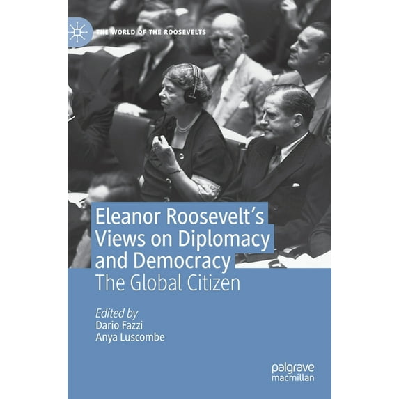 World of the Roosevelts Eleanor Roosevelt's Views on Diplomacy and Democracy: The Global Citizen, (Hardcover)