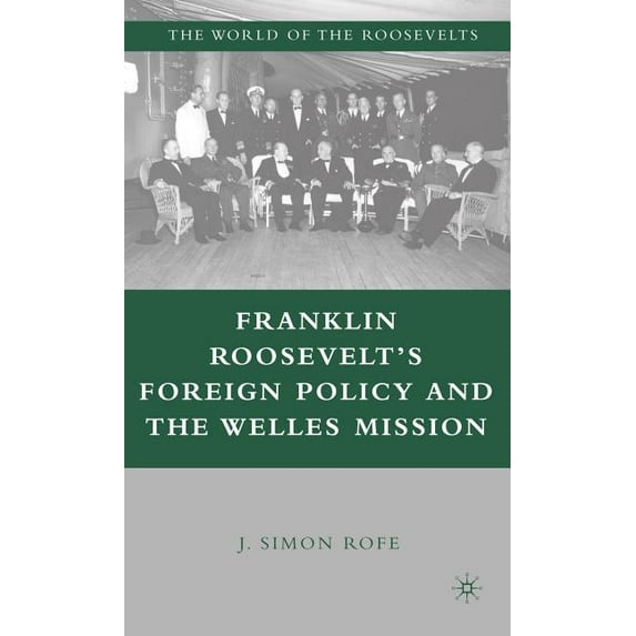 World of the Roosevelts Franklin Roosevelt's Foreign Policy and the Welles Mission, (Hardcover)