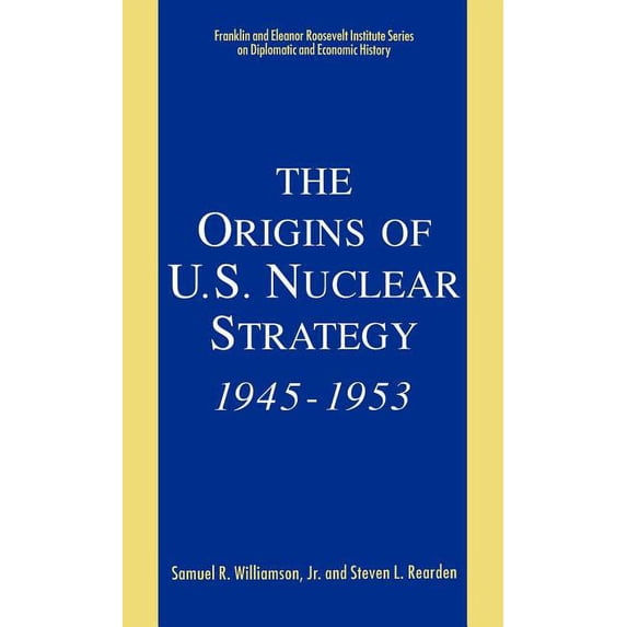World of the Roosevelts The Origins of U.S. Nuclear Strategy, 1945-1953, (Hardcover)